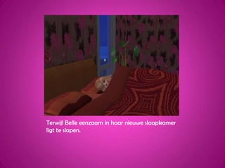 Terwijl Belle eenzaam in haar nieuwe slaapkamer ligt te slapen.