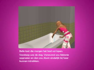 Belle laat die morgen het bad vol lopen.Vandaag was de dag. Vanavond zou Melanie opgroeien en dan zou Alwin eindelijk bij haar kunnen intrekken.