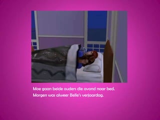 Moe gaan beide ouders die avond naar bed.Morgen was alweer Belle’s verjaardag.