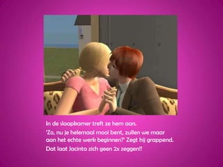 In de slaapkamer treft ze hem aan.‘Zo, nu je helemaal mooi bent, zullen we maar aan het echte werk beginnen?’ Zegt hij grappend.Dat laat Jacinta zich geen 2x zeggen!!