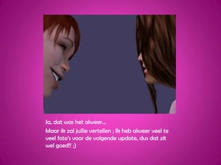 Ja, dat was het alweer…Maar ik zal jullie vertellen ; Ik heb alweer veel te veel foto’s voor de volgende update, dus dat zit wel goed!! ;)