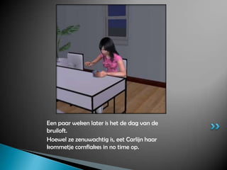 Een paar weken later is het de dag van de bruiloft.Hoewel ze zenuwachtig is, eet Carlijn haar kommetje cornflakes in no time op.