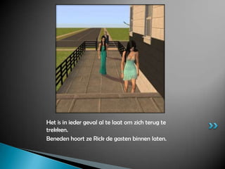 Het is in ieder geval al te laat om zich terug te trekken.Beneden hoort ze Rick de gasten binnen laten.