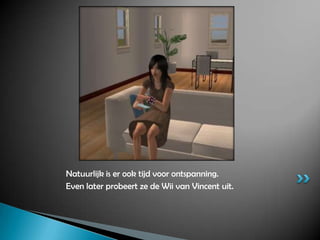Natuurlijk is er ook tijd voor ontspanning.Even later probeert ze de Wii van Vincent uit.