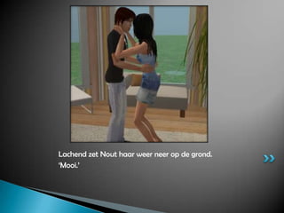 Lachend zet Nout haar weer neer op de grond.‘Mooi.’ 