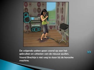 De volgende weken gaan vooral op aan het gebruiken en uittesten van de nieuwe spullen.Vooral Brechtje is niet weg te slaan bij de karaoke machine.