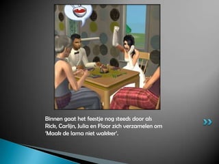 Binnen gaat het feestje nog steeds door als Rick, Carlijn, Julia en Floor zich verzamelen om ‘Maak de lama niet wakker’.