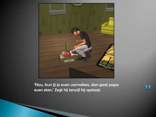 ‘Nou, kun jij je even vermaken, dan gaat papa even eten.’ Zegt hij terwijl hij opstaat.