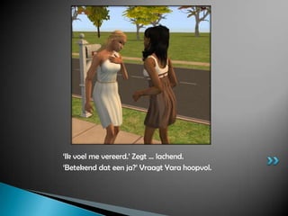 ‘Ik voel me vereerd.’ Zegt ... lachend.‘Betekend dat een ja?’ Vraagt Yara hoopvol.