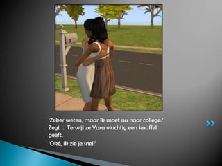 ‘Zeker weten, maar ik moet nu naar college.’ Zegt ... Terwijl ze Yara vluchtig een knuffel geeft.‘Oké, ik zie je snel!’