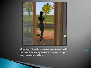 Maar voor Yara kan vragen wie ze aan de lijn had loopt Jade stug de deur uit en gaat op weg naar haar college.