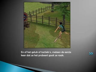 En of het geluk of tactiek is, meteen de eerste keer dat ze het probeert gooit ze raak.