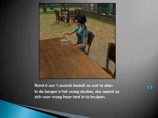 Rond 6 uur ‘s avonds bestelt ze wat te eten.In de bergen is het vroeg donker, dus neemt ze zich voor vroeg haar tent in te kruipen.