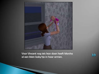 Voor Vincent nog iets kan doen heeft Marsha al een klein baby’tje in haar armen.