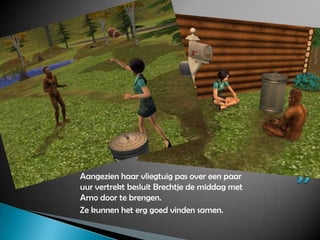 Aangezien haar vliegtuig pas over een paar uur vertrekt besluit Brechtje de middag met Arno door te brengen.Ze kunnen het erg goed vinden samen. 