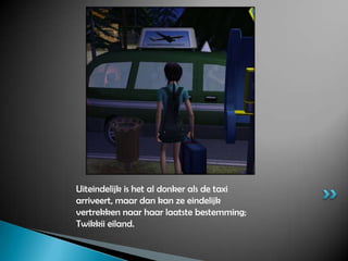 Uiteindelijk is het al donker als de taxi arriveert, maar dan kan ze eindelijk vertrekken naar haar laatste bestemming; Twikkii eiland.