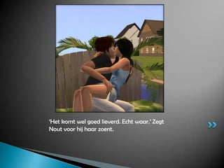 ‘Het komt wel goed lieverd. Echt waar.’ Zegt Nout voor hij haar zoent.