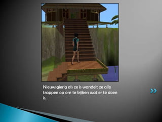 Nieuwsgierig als ze is wandelt ze alle trappen op om te kijken wat er te doen is.