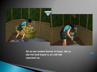 Als ze een andere kamer in loopt, ziet ze dat het bad kapot is, en ook dat repareert ze.