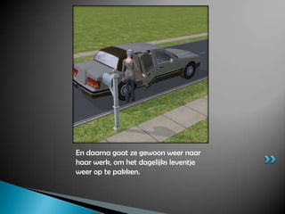 En daarna gaat ze gewoon weer naar haar werk, om het dagelijks leventje weer op te pakken.