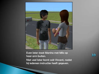 Even later staat Marsha met Milo op haar arm buiten.Niet veel later komt ook Vincent, nadat hij iedereen instructies heeft gegeven.