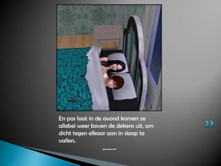 En pas laat in de avond komen ze allebei weer boven de dekens uit, om dicht tegen elkaar aan in slaap te vallen.~-~-~