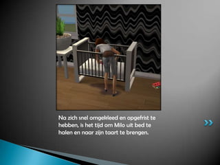Na zich snel omgekleed en opgefrist te hebben, is het tijd om Milo uit bed te halen en naar zijn taart te brengen.