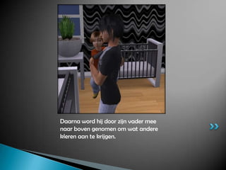 Daarna word hij door zijn vader mee naar boven genomen om wat andere kleren aan te krijgen.