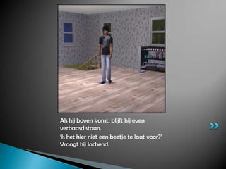 Als hij boven komt, blijft hij even verbaasd staan.‘Is het hier niet een beetje te laat voor?’ Vraagt hij lachend.