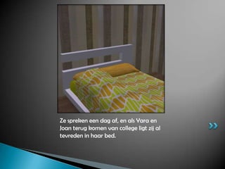 Ze spreken een dag af, en als Yara en Joan terug komen van college ligt zij al tevreden in haar bed.