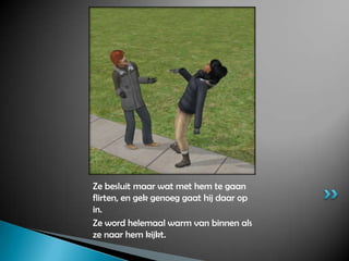 Ze besluit maar wat met hem te gaan flirten, en gek genoeg gaat hij daar op in.Ze word helemaal warm van binnen als ze naar hem kijkt.