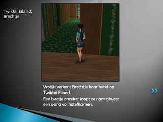 Twikkii Eiland, BrechtjeVrolijk verkent Brechtje haar hotel op Twikkii Eiland.Een beetje onzeker loopt ze naar alweer een gang vol hotelkamers.