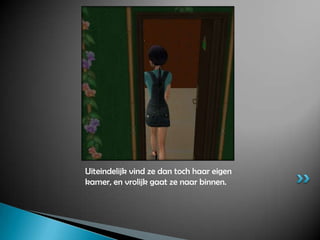 Uiteindelijk vind ze dan toch haar eigen kamer, en vrolijk gaat ze naar binnen.