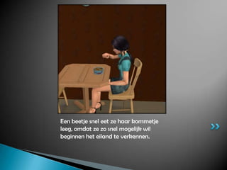 Een beetje snel eet ze haar kommetje leeg, omdat ze zo snel mogelijk wil beginnen het eiland te verkennen.