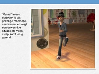 ‘Mama!’ In een oogwenk is dat gezellige momentje verdwenen, en volgt een onwennige situatie als Moos vrolijk komt terug gerend.