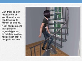 Dan draait ze zich resoluut om, en loopt kwaad, maar zonder geluid te maken, de trap op.Nooit had ze ergens thuis gehoord, ergens bij gepast, en ook hier, ook hier had ze geen plek in het gezin verovert.