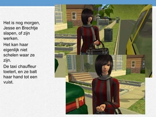 Het is nog morgen, Jesse en Brechtje slapen, of zijn werken.Het kan haar eigenlijk niet schelen waar ze zijn.De taxi chauffeur toetert, en ze balt haar hand tot een vuist.