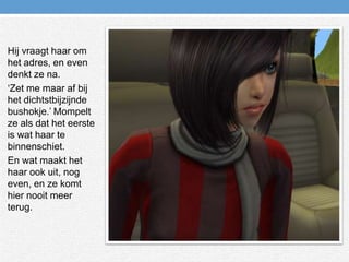 Hij vraagt haar om het adres, en even denkt ze na.‘Zet me maar af bij het dichtstbijzijnde bushokje.’ Mompelt ze als dat het eerste is wat haar te binnenschiet.En wat maakt het haar ook uit, nog even, en ze komt hier nooit meer terug.