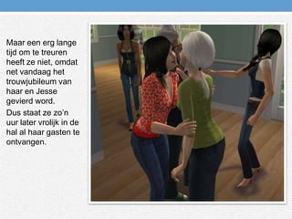 Maar een erg lange tijd om te treuren heeft ze niet, omdat net vandaag het trouwjubileum van haar en Jesse gevierd word.Dus staat ze zo’n uur later vrolijk in de hal al haar gasten te ontvangen.