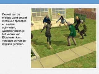 De rest van de middag word gevuld met leuke spelletjes en andere activiteiten, waardoor Brechtje het vertrek van Elora even kan vergeten en van de dag kan genieten.