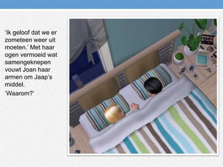 ‘Ik geloof dat we er zometeen weer uit moeten.’ Met haar ogen vermoeid wat samengeknepen vouwt Joan haar armen om Jaap’s middel.‘Waarom?’ 