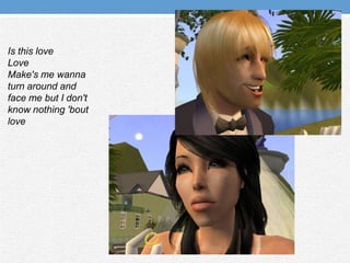 Is this loveLove Make's me wanna turn around and face me but I don't know nothing 'bout love 