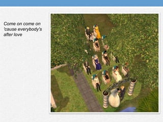 Come on come on 'cause everybody's after love