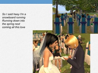 So I said heey I'm a snowboard runningRunning down into the spring next coming all this love