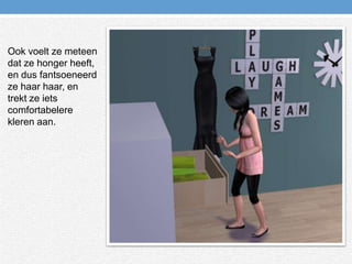 Ook voelt ze meteen dat ze honger heeft, en dus fantsoeneerd ze haar haar, en trekt ze iets comfortabelere kleren aan.