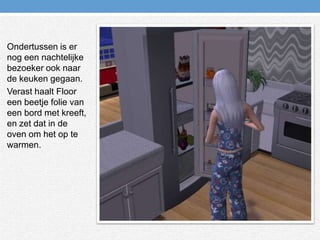 Ondertussen is er nog een nachtelijke bezoeker ook naar de keuken gegaan.Verast haalt Floor een beetje folie van een bord met kreeft, en zet dat in de oven om het op te warmen.