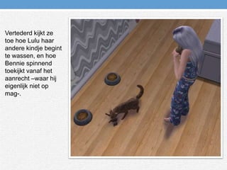 Vertederd kijkt ze toe hoe Lulu haar andere kindje begint te wassen, en hoe Bennie spinnend toekijkt vanaf het aanrecht –waar hij eigenlijk niet op mag-.