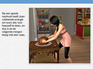 Na een goede nachrust heeft Joan voldoende energie om even iets voor haarzelf te doen, en dus is ze de volgende morgen bezig met een vaas.