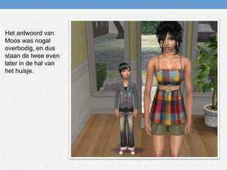 Het antwoord van Moos was nogal overbodig, en dus staan de twee even later in de hal van het huisje.