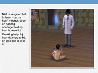 Niet te vergeten het huiswerk dat ze heeft meegekregen, en dat nog onaangeraakt op haar bureau ligt.Gelukkig helpt hij haar daar graag bij, en zo is het al snel af.